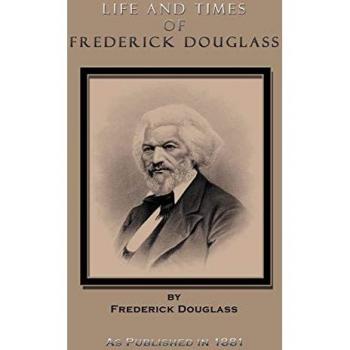 Life and Times of Frederick Douglass: His Early Life as a Slave, His Escape from Bondage, and His Complete History to the Present Time
