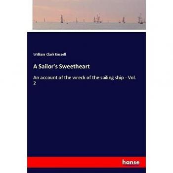 A Sailor's Sweetheart: An account of the wreck of the sailing ship