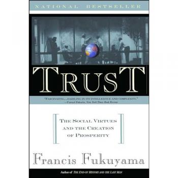 Francis Fukuyama Trust: Human Nature And The Reconstitution Of Social Order: The Social Virtues And The Creation Of Prosperity