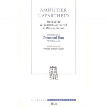 Amnistier l'Apartheid : Travaux de la Commission Vérité et Réconciliation