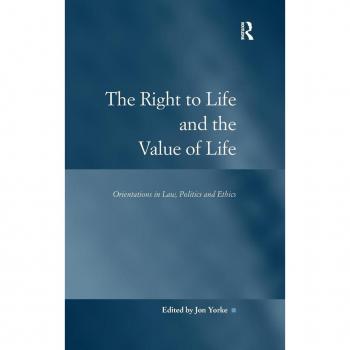 The Right to Life and the Value of Life: Orientations in Law, Politics and Ethics (Law, Justice and Power)