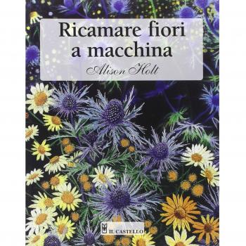 Ricamare fiori a macchina. Ediz. illustrata