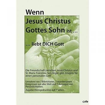 Wenn Jesus Christus Gottes Sohn ist ... liebt Dich Gott: Die Freundschaft zwischen Jesus Christus und Sr. Maria Franziska Senninger gibt Zeugnis für einen personalen Gott