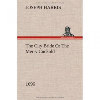The City Bride (1696) Or The Merry Cuckold