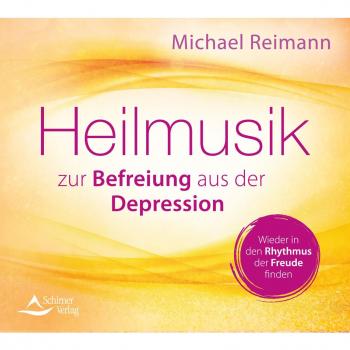 Michael Reimann Heilmusik Zur Befreiung Aus Der Depression: Wieder In Den Rhythmus Der Freude Finden