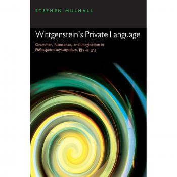 Wittgenstein's Private Language: Grammar, Nonsense, and Imagination in Philosophical Investigations, 243-315