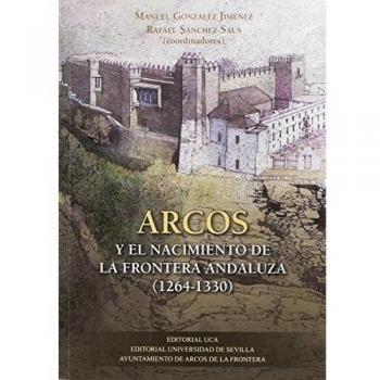 Arcos y el nacimiento de la frontera andaluza (1264-1330)