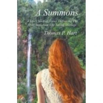 Hart, Thomas P.: A Summons A Life's Story of Travel Delivering The Most Important Life-Saving Message