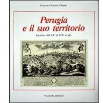 Perugia e il suo territorio. Incisioni dal XV al XIX secolo
