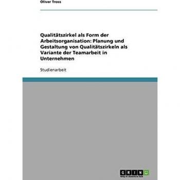 Qualitätszirkel. Arbeitsorganisation und Teamarbeit in Unternehmen. Planung und Gestaltung