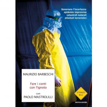 Fare i conti con l'ignoto: Governare l'incertezza: epidemie improvvise, catastrofi naturali, attentati terroristici