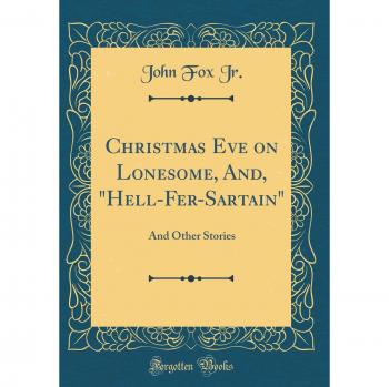 Christmas Eve on Lonesome, And, Hell-Fer-Sartain: And Other Stories