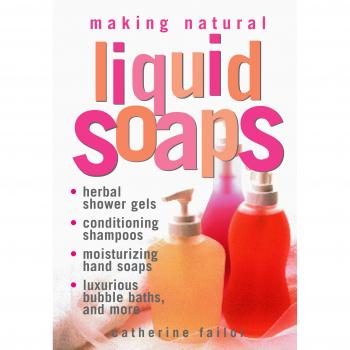 Making Natural Liquid Soaps by Catherine Failor
