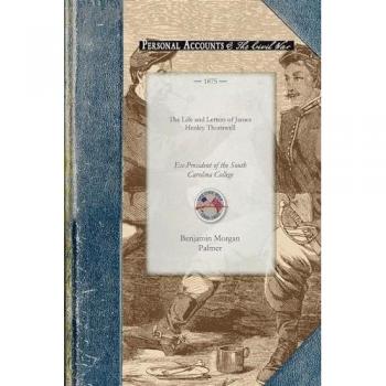 The Life and Letters of James Henley Thornwell: Ex-President of the South Carolina College, Late Professor of Theology in the Theological Seminary at Columbia, South Carolina (Civil War)