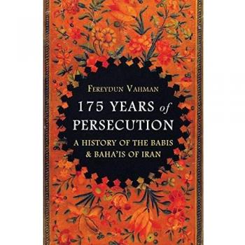 175 Years of Persecution: A History of the Baha'is of Iran: A History of the Babis & Baha'is of Iran