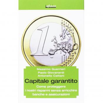 Capitale garantito. Come proteggere i nostri risparmi senza arricchire banche e assicurazioni