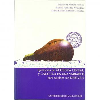 EJERCICIOS DE ALGEBRA LINEAL Y CÁLCULO DE UNA VARIABLE PARA RESOLVER CON DERIVE 