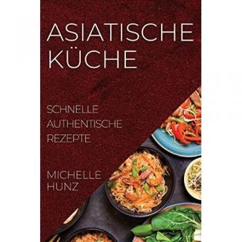 ASIATISCHE KÜCHE: SCHNELLE AUTHENTISCHE REZEPTE