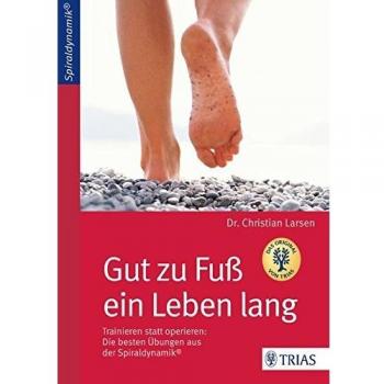Gut zu Fuß ein Leben lang: Trainieren statt operieren: Die besten Übungen aus der Spiraldynamik®
