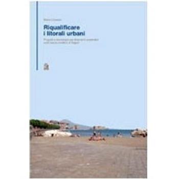 Riqualificare i litorali urbani. Progetti e tecnologie per interventi sostenibili sulla fascia costiera della città di Napoli