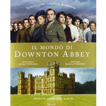 Il mondo di Downton Abbey. Dietro le quinte della serie tv