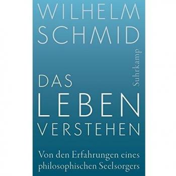 Das Leben verstehen: Von den Erfahrungen eines philosophischen Seelsorgers