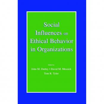 Social Influence on Ethical Behavior in Organizations, Lea's Organization and Management Series
