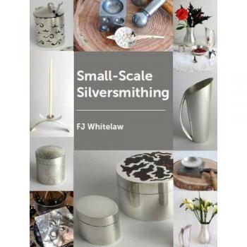 SmallScale Silversmithing by F J Whitelaw