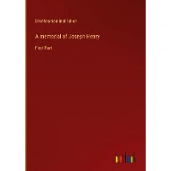 A memorial of Joseph Henry: First Part