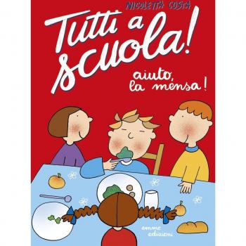 Aiuto, la mensa! Tutti a scuola! Ediz. a colori