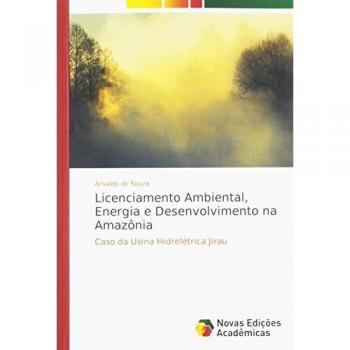 Licenciamento Ambiental, Energia e Desenvolvimento na Amazônia: Caso da Usina Hidrelétrica Jirau