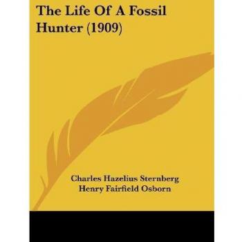 Sternberg, Charles Hazelius: The Life Of A Fossil Hunter (1909)