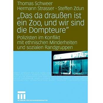 Das da draußen ist ein Zoo, und wir sind die Dompteure: Polizisten im Konflikt mit ethnischen Minderheiten und sozialen Randgruppen