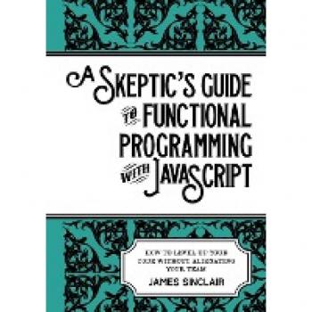 A skeptic's guide to functional programming with JavaScript: How to level up your code without alienating your team