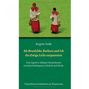 Als Brunhilde, Barbara und ich das Ewige Licht auspusteten: Eine Jugend in Edingen-Neckarhausen zwischen Kindergarten, Kiesloch und Kirche