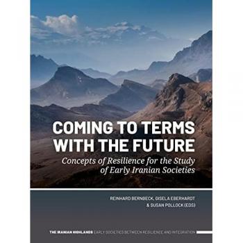Coming to Terms with the Future: Concepts of Resilience for the Study of Early Iranian Societies (The Iranian Highlands. Early Societies Between Resilience and Integration)