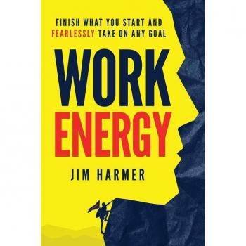 Work Energy: Finish Everything You Start and Fearlessly Take On Any Goal