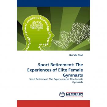 Sport Retirement: The Experiences of Elite Female Gymnasts: Sport Retirement: The Experiences of Elite Female Gymnasts