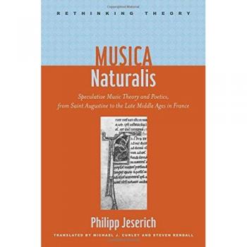 Musica Naturalis: Speculative Music Theory and Poetics, from Saint Augustine to the Late Middle Ages in France (Rethinking Theory)