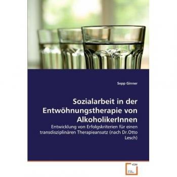 Sozialarbeit in der Entwöhnungstherapie von AlkoholikerInnen: Entwicklung von Erfolgskriterien für einen transdisziplinären Therapieansatz