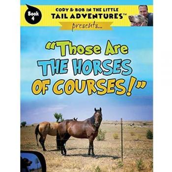 Cody & Bob In The Little Tail Adventures Book 4: Those Are The Horses Of Courses!