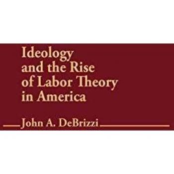 Ideology and the Rise of Labor Theory in America,  CONTRIBUTIONS IN LABOR STUDIES