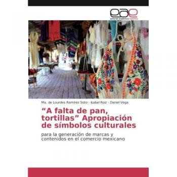 A falta de pan, tortillas Apropiación de símbolos culturales: para la generación de marcas y contenidos en el comercio mexicano