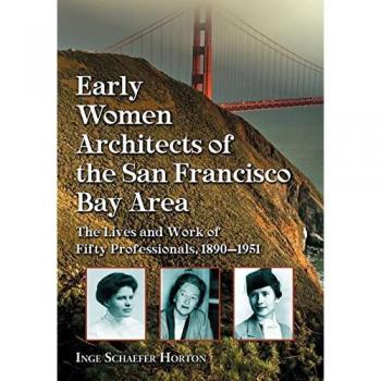 Early Women Architects of the San Francisco Bay Area: The Lives and Work of Fifty Professionals, 1890-1951