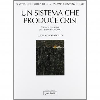 Trattato di critica dell'economia convenzionale. Un sistema che produce crisi. Metodi di analisi dei sistemi economici
