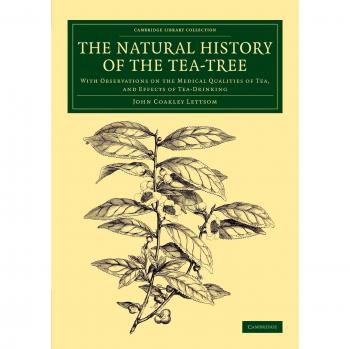 The Natural History of the Tea-Tree: With Observations on the Medical Qualities of Tea, and Effects of Tea-Drinking