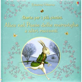Alice nel paese delle meraviglie e altri racconti. Storie per i più piccini. Ediz. illustrata