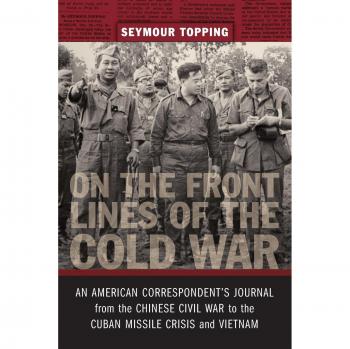 On the Front Lines of the Cold War: An American Correspondent's Journal from the Chinese Civil War to the Cuban Missile Crisis and Vietnam