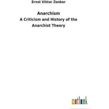 Anarchism: A Criticism and History of the Anarchist Theory