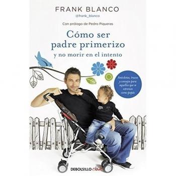 CóMO SER PADRE PRIMERIZO Y NO MORIR EN EL INTENTO